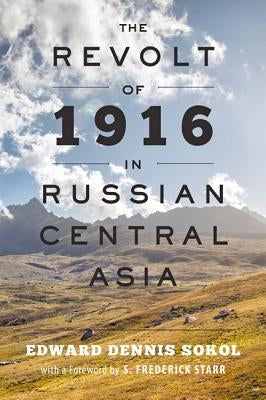 The Revolt of 1916 in Russian Central Asia by Sokol, Edward Dennis