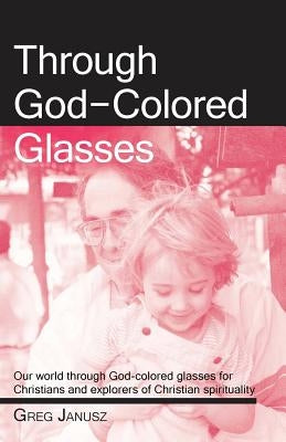 Through God-Colored Glasses by Janusz, Greg