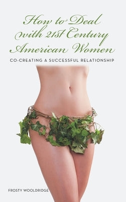 How to Deal with 21St Century American Women: Co-Creating a Successful Relationship by Wooldridge, Frosty
