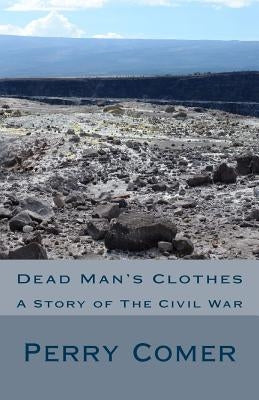 Dead Man's Clothes: A Story of The Civil War by Comer, Perry