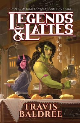 Legends & Lattes: A Novel of High Fantasy and Low Stakes by Baldree, Travis