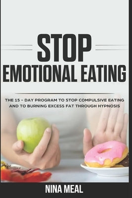 Stop Emotional Eating: The 15 - Day Program to Stop Compulsive Eating and to Burning Excess Fat Through Hypnosis by Meal, Nina
