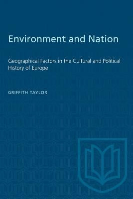 Environment and Nation: Geographical Factors in the Cultural and Political History of Europe by Taylor, Griffith