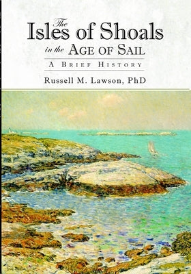 The Isles of Shoals in the Age of Sail: A Brief History by Lawson, Russell M.