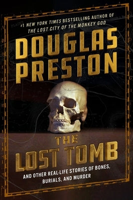 The Lost Tomb: And Other Real-Life Stories of Bones, Burials, and Murder by Preston, Douglas