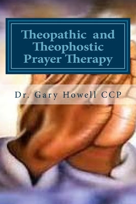 Theopathic and Theophostic Prayer Therapy by Howell Ccp, Gary