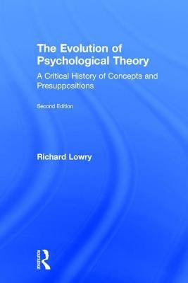 The Evolution of Psychological Theory: A Critical History of Concepts and Presuppositions by Lowry, Richard