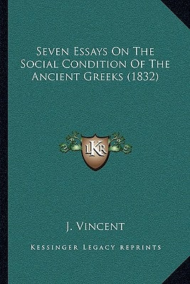 Seven Essays On The Social Condition Of The Ancient Greeks (1832) by J. Vincent