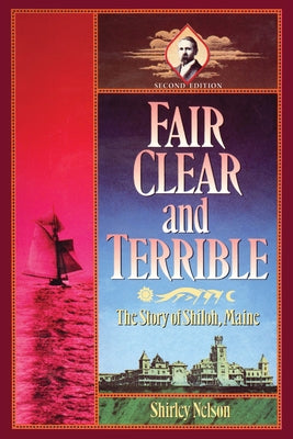 Fair, Clear, and Terrible, Second Edition: The Story of Shiloh, Maine by Nelson, Shirley