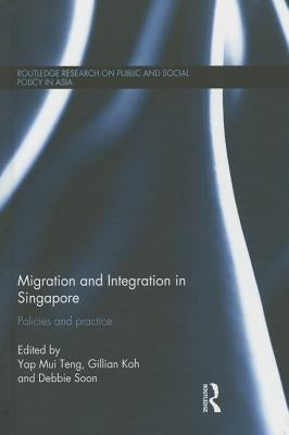Migration and Integration in Singapore: Policies and Practice by Mui Teng, Yap