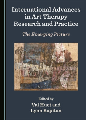 International Advances in Art Therapy Research and Practice: The Emerging Picture by Huet, Val