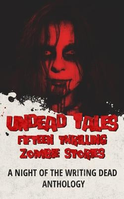 Undead Tales: 15 Thrilling Zombie Stories (A Night of the Writing Dead Anthology) by Bohannon, Zach