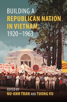 Building a Republican Nation in Vietnam, 1920-1963 by Tran, Nu-Anh