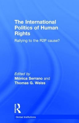 The International Politics of Human Rights: Rallying to the R2p Cause? by Serrano, Monica