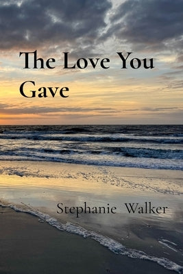 The Love You Gave by Walker, Stephanie