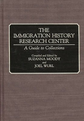 The Immigration History Research Center: A Guide to Collections by Wurl, Joel