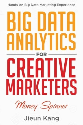 Big Data Analytics for Creative Marketers: Money Spinner by Kang, Jieun