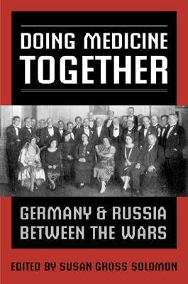 Doing Medicine Together: Germany and Russia Between the Wars by Solomon, Susan Gross