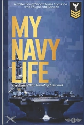 My Navy Life: A Collection of Short Stories by One Who Fought and Served by Steinhart, Shane