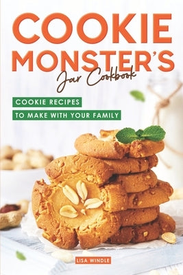 Cookie Monster's Jar Cookbook: Cookie Recipes to Make with Your Family by Windle, Lisa