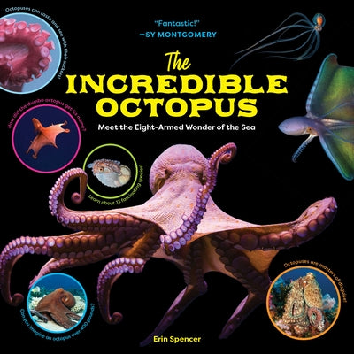 The Incredible Octopus: Meet the Eight-Armed Wonder of the Sea by Spencer, Erin
