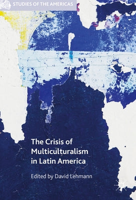 The Crisis of Multiculturalism in Latin America by Lehmann, David