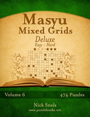 Masyu Mixed Grids Deluxe - Easy to Hard - Volume 6 - 474 Logic Puzzles by Snels, Nick