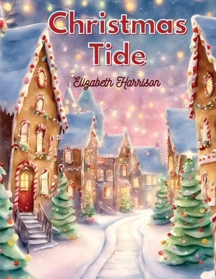 Christmas-Tide: The Place of Toys in the Education, Santa Claus and more by Elizabeth Harrison
