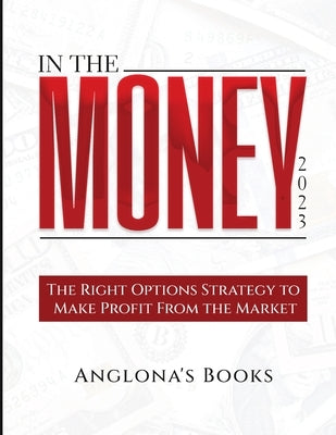 In The Money 2023: The Right Options Strategy to Make Profit From the Market by Anglona's Books