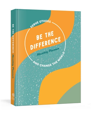 Be the Difference Monthly Planner: Serve Others and Change the World by Ink &. Willow