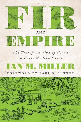 Fir and Empire: The Transformation of Forests in Early Modern China by Miller, Ian M.
