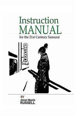 Instruction Manual for the 21st Century Samurai by Russell, Alexei Maxim