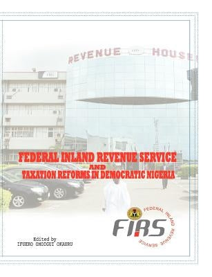 Federal Inland Revenue Service and Taxation Reforms in Democratic Nigeria by Okauru, Ifueko Omoigui