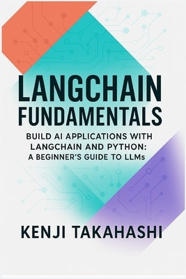 LangChain Fundamentals: Build AI Applications with LangChain and Python: A Beginner's Guide to LLMs by Takahashi, Kenji