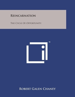 Reincarnation: The Cycle Of Opportunity by Chaney, Robert Galen