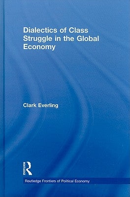 Dialectics of Class Struggle in the Global Economy by Everling, Clark