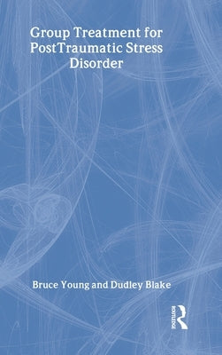 Group Treatment for Post Traumatic Stress Disorder: Conceptualization, Themes and Processes by Young, Bruce