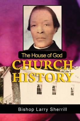 House of God Church History: Church History by Sherrill, Larry Steven, Sr.