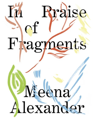 In Praise of Fragments by Alexander, Meena