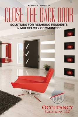 Close the Back Door: Solutions for Retaining Residents in Multifamily Communities by Simpson, Elaine M.