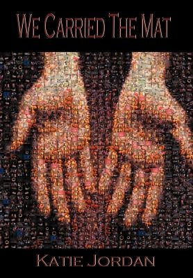 We Carried the Mat: My Faith Journey as a Primary Caregiver ...and How a Community Made All the Difference by Jordan, Katie