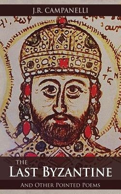 The Last Byzantine and Other Pointed Poems by Campanelli, J. R.