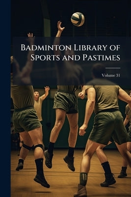 Badminton Library of Sports and Pastimes; Volume 31 by Anonymous