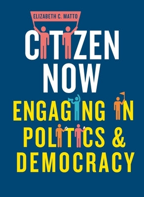 Citizen Now: Engaging in Politics and Democracy by Matto, Elizabeth C.