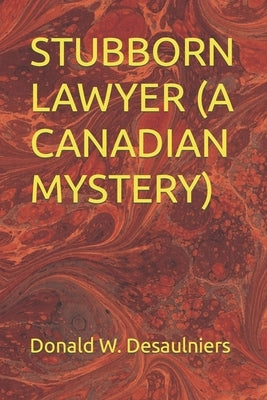 Stubborn Lawyer (a Canadian Mystery) by Desaulniers, Donald W.