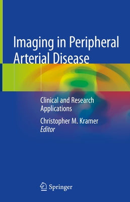 Imaging in Peripheral Arterial Disease: Clinical and Research Applications by Kramer, Christopher M.