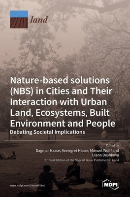 Nature-Based Solutions (NBS) in Cities and Their Interaction with Urban Land, Ecosystems, Built Environment and People by Haase, Dagmar