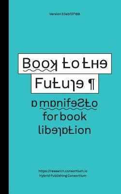 Book to the Future - a manifesto for book liberation by Worthington, Simon