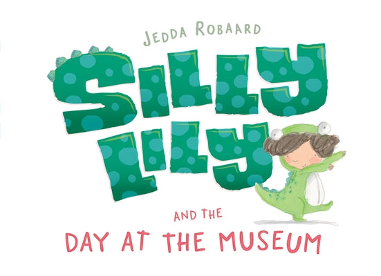 Silly Lily and the Day at the Museum by Robaard, Jedda