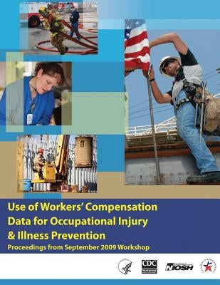 Use of Workers' Compensation Data for Occupational Injury & Illness Prevention by And Prevention, Centers for Disease Cont